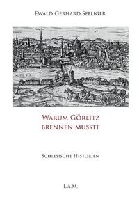 Cover image for Warum Goerlitz brennen musste: Schlesische Historien