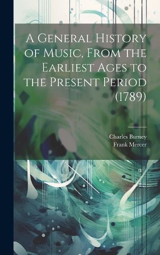 Cover image for A General History of Music, From the Earliest Ages to the Present Period (1789)