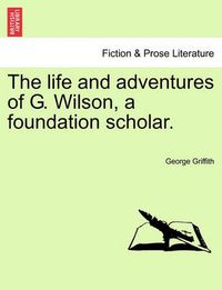 Cover image for The Life and Adventures of G. Wilson, a Foundation Scholar.