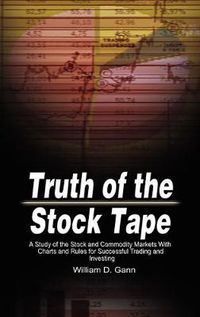 Cover image for Truth of the Stock Tape: A Study of the Stock and Commodity Markets With Charts and Rules for Successful Trading and Investing