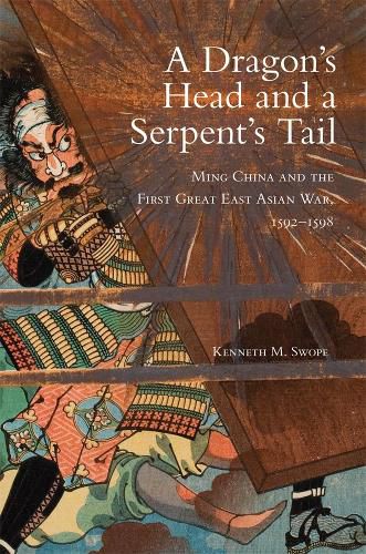 Cover image for A Dragon's Head and a Serpent's Tail: Ming China and the First Great East Asian War, 1592-1598