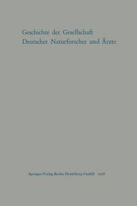 Cover image for Geschichte Der Gesellschaft Deutscher Naturforscher Und AErzte: Gedachtnisschrift Fur Die Hundertste Tagung Der Gesellschaft Im Auftrage Des Vorstandes Der Gesellschaft Verfasst Von Max Pfannenstiel