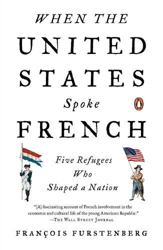 Cover image for When the United States Spoke French: Five Refugees Who Shaped a Nation