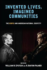 Cover image for Invented Lives, Imagined Communities: The Biopic and American National Identity