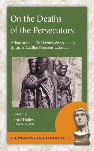 Cover image for On the Deaths of the Persecutors: A Translation of De Mortibus Persecutorum by Lucius Caecilius Firmianus Lactantius