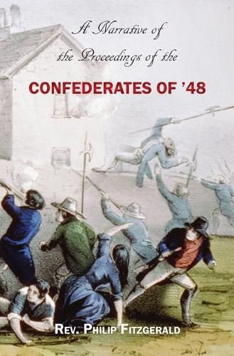 Cover image for A Narrative of the Proceedings of the Confederates of '48: From the suspension of the Habeas Corpus Act, to their final dispersion at Ballingarry