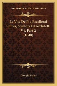 Cover image for Le Vite de'Piu Eccellenti Pittori, Scultori Ed Architetti V1, Part 2 (1848)