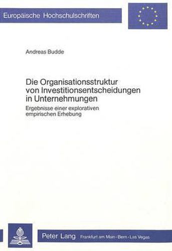 Cover image for Die Organisationsstruktur Von Investitionsentscheidungen in Unternehmungen: Ergebnisse Einer Explorativen Empirischen Erhebung