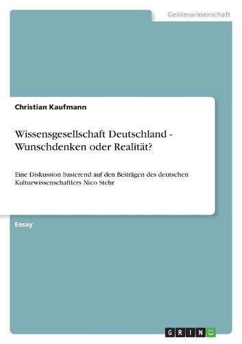 Cover image for Wissensgesellschaft Deutschland - Wunschdenken oder Realitat?: Eine Diskussion basierend auf den Beitragen des deutschen Kulturwissenschaftlers Nico Stehr