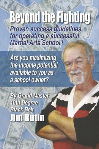 Beyond The Fighting: Proven success guidelines for operating a successful Martial Arts School!