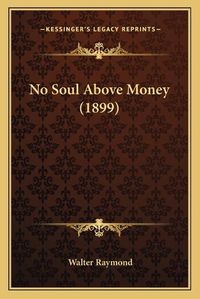 Cover image for No Soul Above Money (1899)
