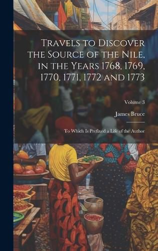 Cover image for Travels to Discover the Source of the Nile, in the Years 1768, 1769, 1770, 1771, 1772 and 1773