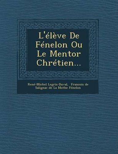 Cover image for L'Eleve de Fenelon Ou Le Mentor Chretien...