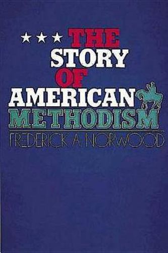 Cover image for The Story of American Methodism: A History of the United Methodists and Their Relations