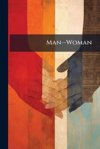 Cover image for Man--Woman: Or, the Temple, the Hearth, the Street
