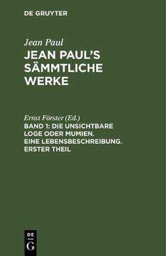 Jean Paul's Sammtliche Werke, Band 1, Die unsichtbare Loge oder Mumien. Eine Lebensbeschreibung. Erster Theil