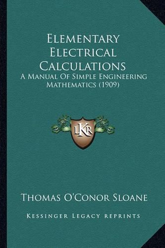 Elementary Electrical Calculations: A Manual of Simple Engineering Mathematics (1909)