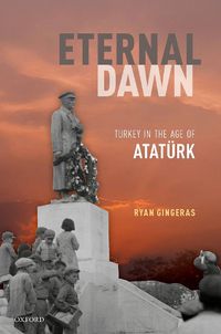 Cover image for Eternal Dawn: Turkey in the Age of Ataturk