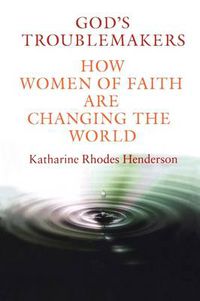 Cover image for God's Troublemakers: How Women of Faith Are Changing the World