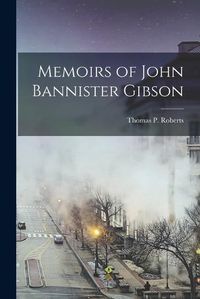 Cover image for Memoirs of John Bannister Gibson