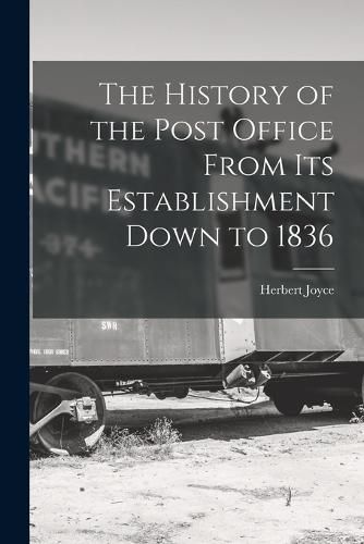 Cover image for The History of the Post Office From Its Establishment Down to 1836