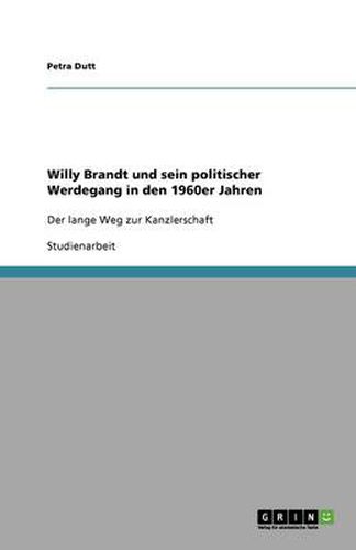 Cover image for Willy Brandt und sein politischer Werdegang in den 1960er Jahren: Der lange Weg zur Kanzlerschaft