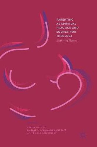 Cover image for Parenting as Spiritual Practice and Source for Theology: Mothering Matters