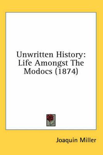 Cover image for Unwritten History: Life Amongst the Modocs (1874)
