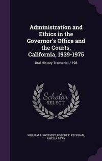 Cover image for Administration and Ethics in the Governor's Office and the Courts, California, 1939-1975: Oral History Transcript / 198