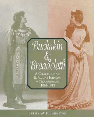 Buckskin and Broadcloth: A Celebration of E. Pauline Johnson - Tekahionwake, 1861-1913