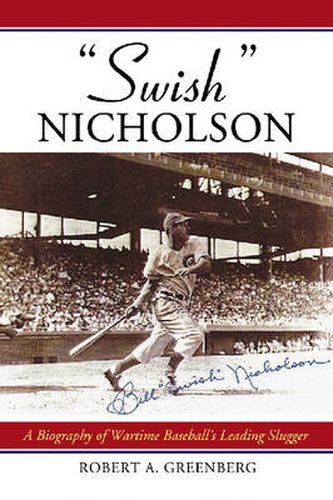Swish Nicholson: A Baseball Biography of a Wartime Slugger