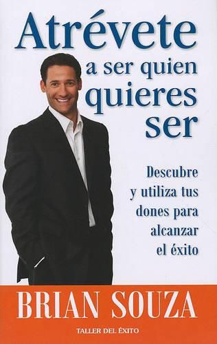 Cover image for Atrevete A Ser Quien Quieres Ser: Descubre y Utiliza Tus Dones Para Alcanzar el Exito