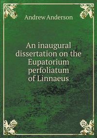 Cover image for An inaugural dissertation on the Eupatorium perfoliatum of Linnaeus