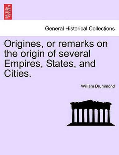 Cover image for Origines, or Remarks on the Origin of Several Empires, States, and Cities.