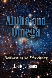 Cover image for Alpha and Omega: Meditations on the Divine Mystery