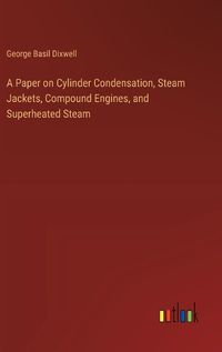 Cover image for A Paper on Cylinder Condensation, Steam Jackets, Compound Engines, and Superheated Steam