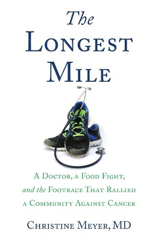 Cover image for The Longest Mile: A Doctor, a Food Fight, and the Footrace that Rallied a Community Against Cancer