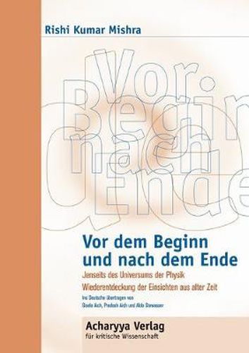 Cover image for Vor dem Beginn und nach dem Ende: Jenseits des Universums der Physik, Wiederentdeckung der Einsichten aus alter Zeit.