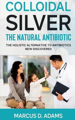 Cover image for Colloidal Silverthe Natural Antibiotic