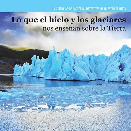 Lo Que El Hielo Y Los Glaciares Nos Ensenan Sobre La Tierra (Investigating Ice and Glaciers)