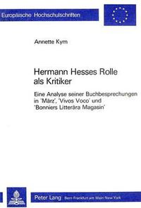 Cover image for Hermann Hesses Rolle ALS Kritiker: Eine Analyse Seiner Buchbesprechungen in 'Maerz', 'Vivos Voco' Und 'Bonniers Litteraera Magasin