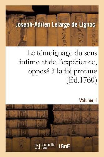 Le Temoignage Du Sens Intime Et de l'Experience, Oppose A La Foi Profane. Volume 1: Et Ridicule Des Fatalistes Modernes.