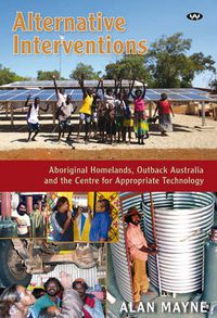 Cover image for Alternative Interventions: Aboriginal Homelands, Outback Australia and the Centre for Appropriate Technology