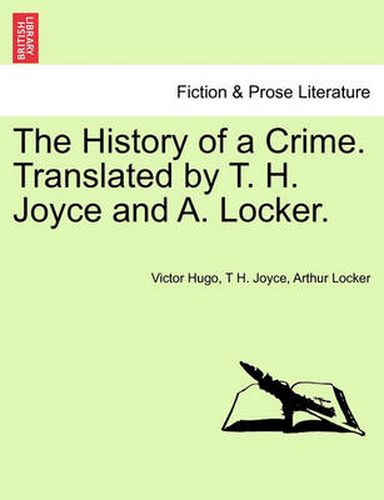 Cover image for The History of a Crime. Translated by T. H. Joyce and A. Locker. Vol. I