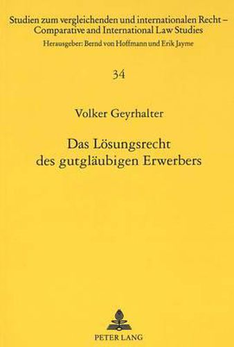 Das Loesungsrecht Des Gutglaeubigen Erwerbers: Ein -Vergessener- Kompromiss Und Die Auswirkungen Auf Das Heutige Deutsche Recht Unter Besonderer Beruecksichtigung Des Internationalen Sachenrechts