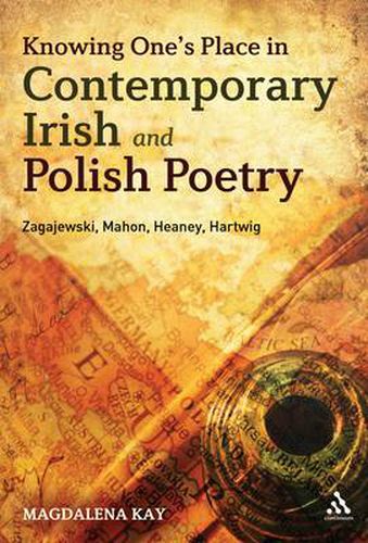 Cover image for Knowing One's Place in Contemporary Irish and Polish Poetry: Zagajewski, Mahon, Heaney, Hartwig