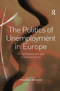 Cover image for The Politics of Unemployment in Europe: Policy Responses and Collective Action