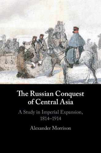 Cover image for The Russian Conquest of Central Asia: A Study in Imperial Expansion, 1814-1914