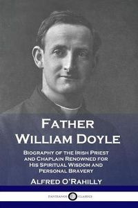 Cover image for Father William Doyle: Biography of the Irish Priest and Chaplain Renowned for His Spiritual Wisdom and Personal Bravery