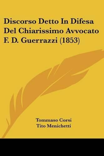 Cover image for Discorso Detto in Difesa del Chiarissimo Avvocato F. D. Guerrazzi (1853)